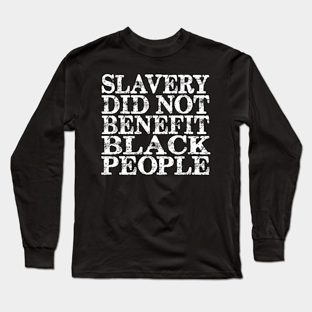 Slavery Did Not Benefit Black People Long Sleeve T-Shirt by Spit in my face PODCAST